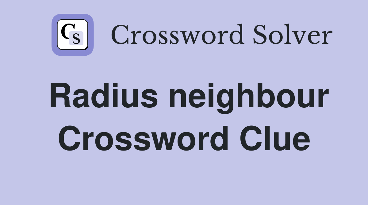 Radius neighbour Crossword Clue