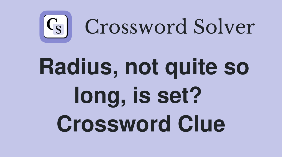 Radius, not quite so long, is set?  Crossword Clue