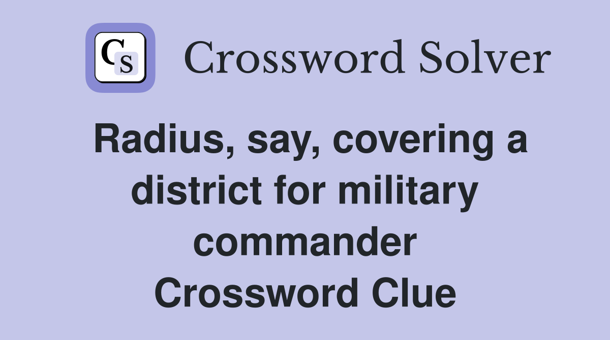 Radius, say, covering a district for military commander Crossword Clue