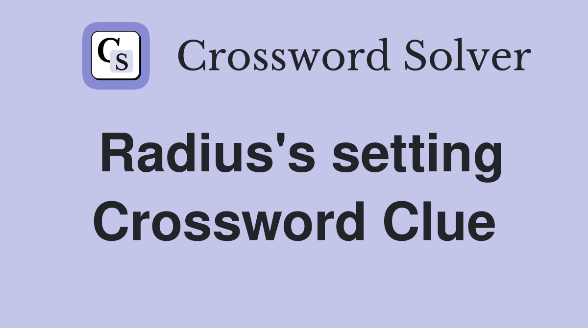 Radius's setting Crossword Clue