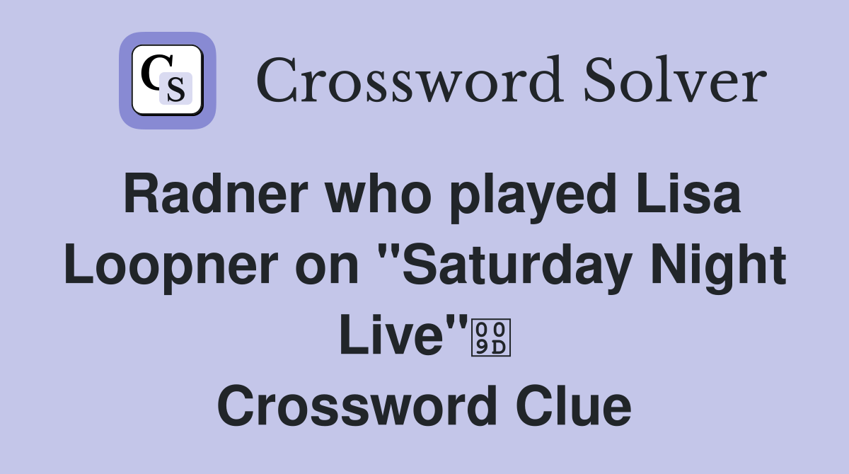Radner who played Lisa Loopner on "Saturday Night Live" Crossword Clue