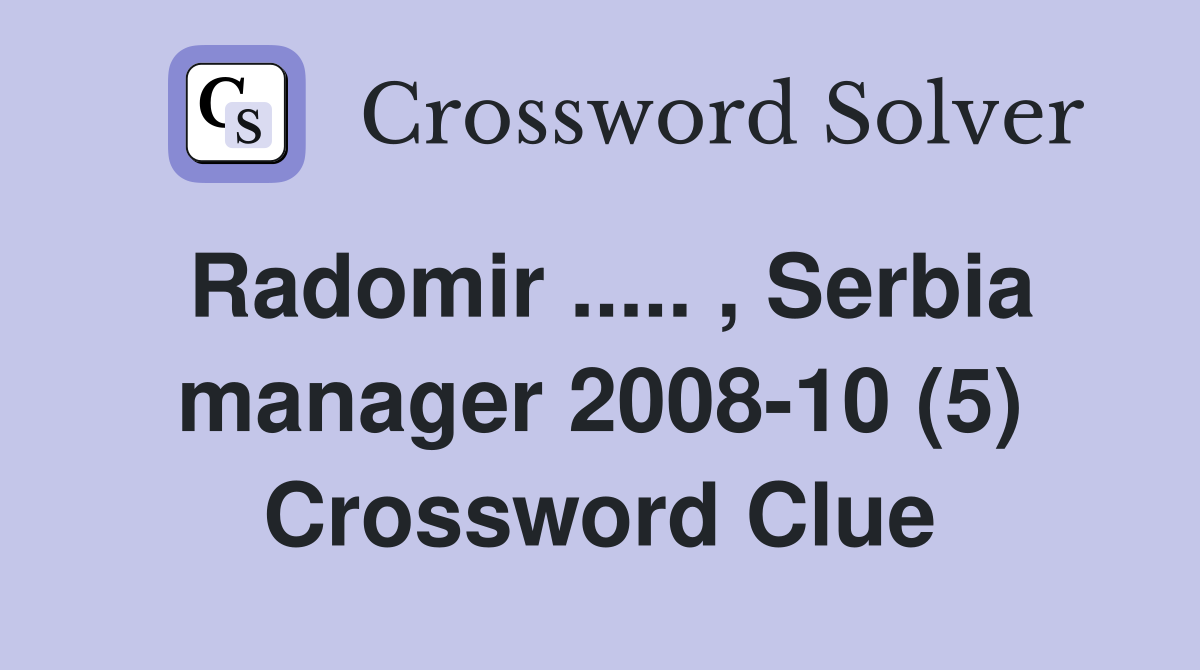 Radomir ..... , Serbia manager 2008-10 (5) Crossword Clue