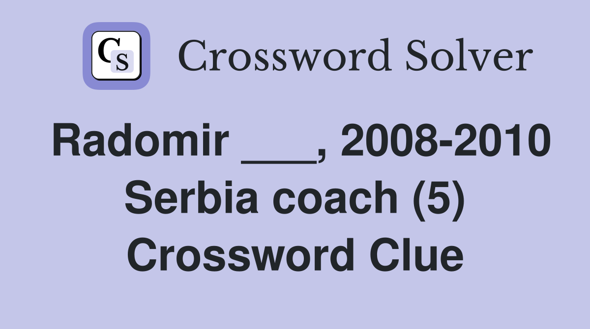 Radomir ___, 2008-2010 Serbia coach (5) Crossword Clue