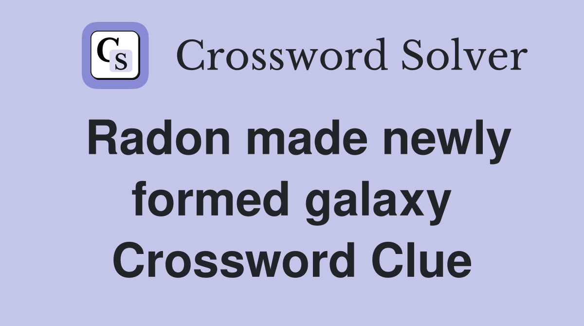 Radon made newly formed galaxy Crossword Clue