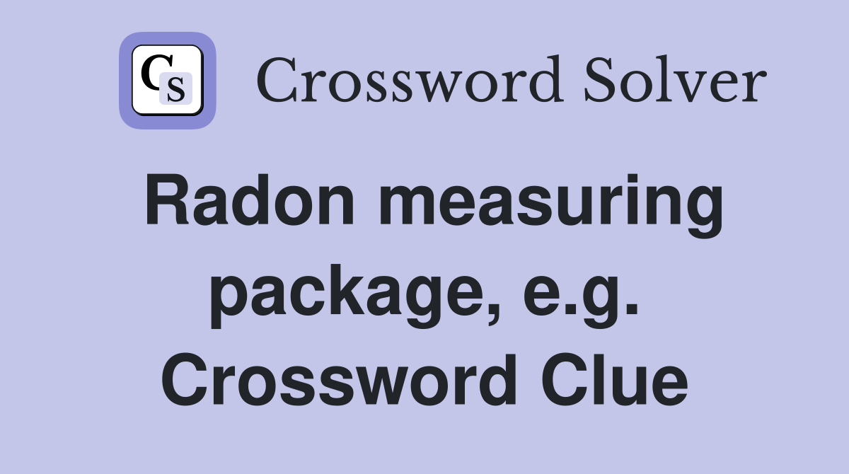 Radon measuring package, e.g. Crossword Clue