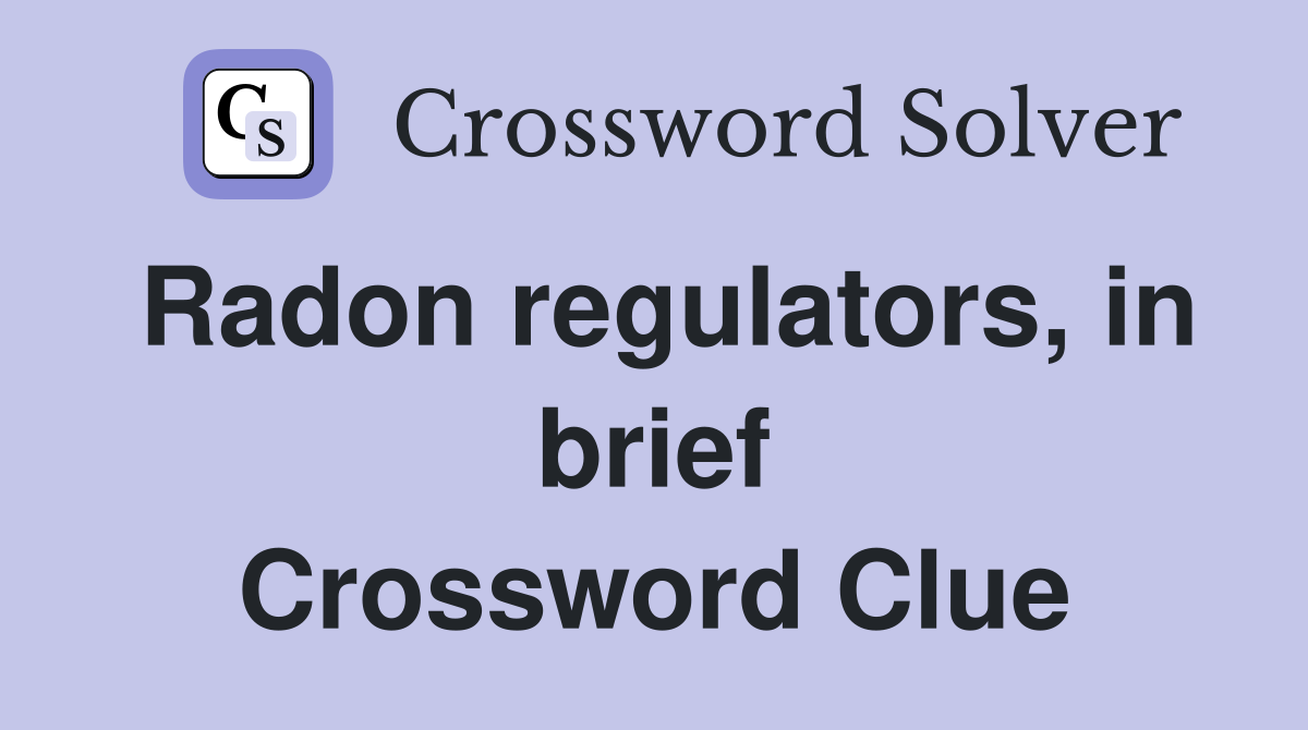 Radon regulators, in brief Crossword Clue