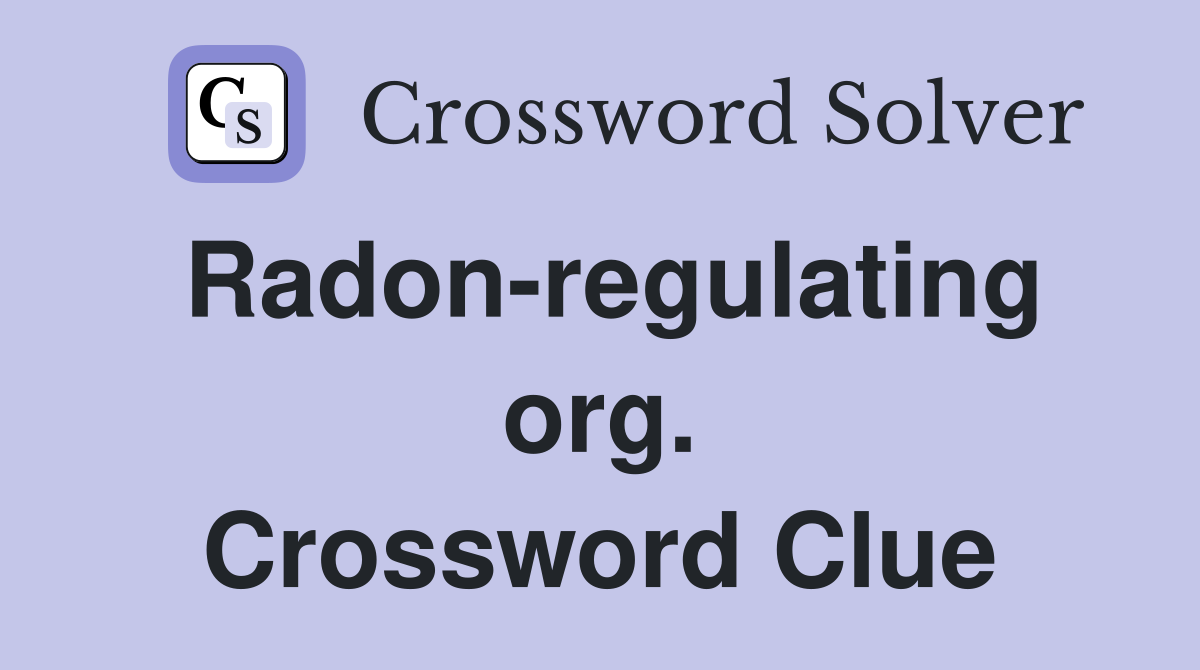 Radon-regulating org. Crossword Clue