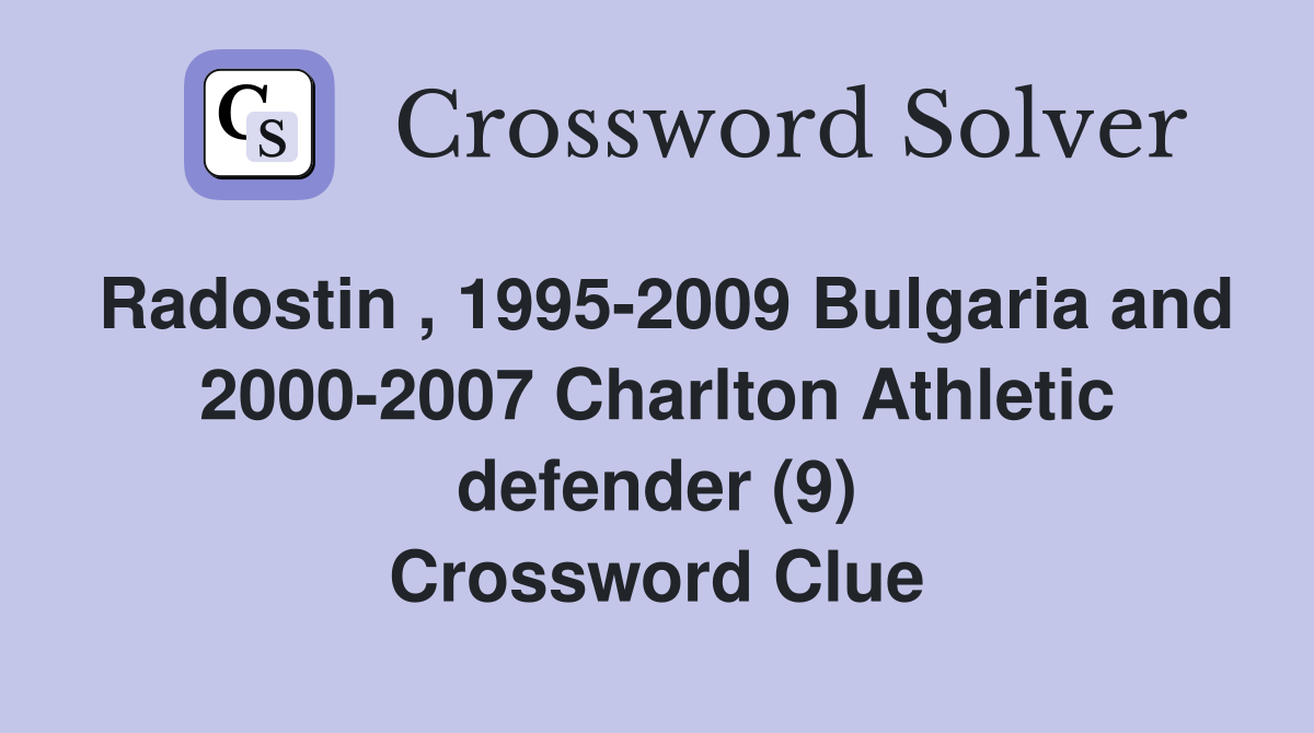 Radostin , 1995-2009 Bulgaria and 2000-2007 Charlton Athletic defender (9) Crossword Clue