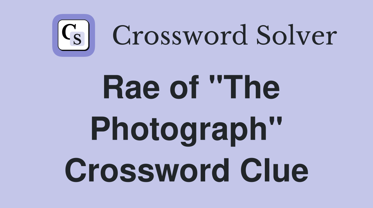 Rae of "The Photograph" Crossword Clue