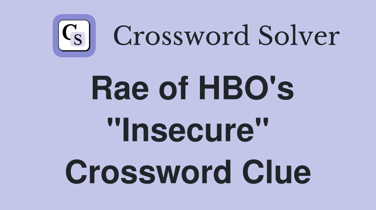 Rae of HBO's "Insecure" Crossword Clue