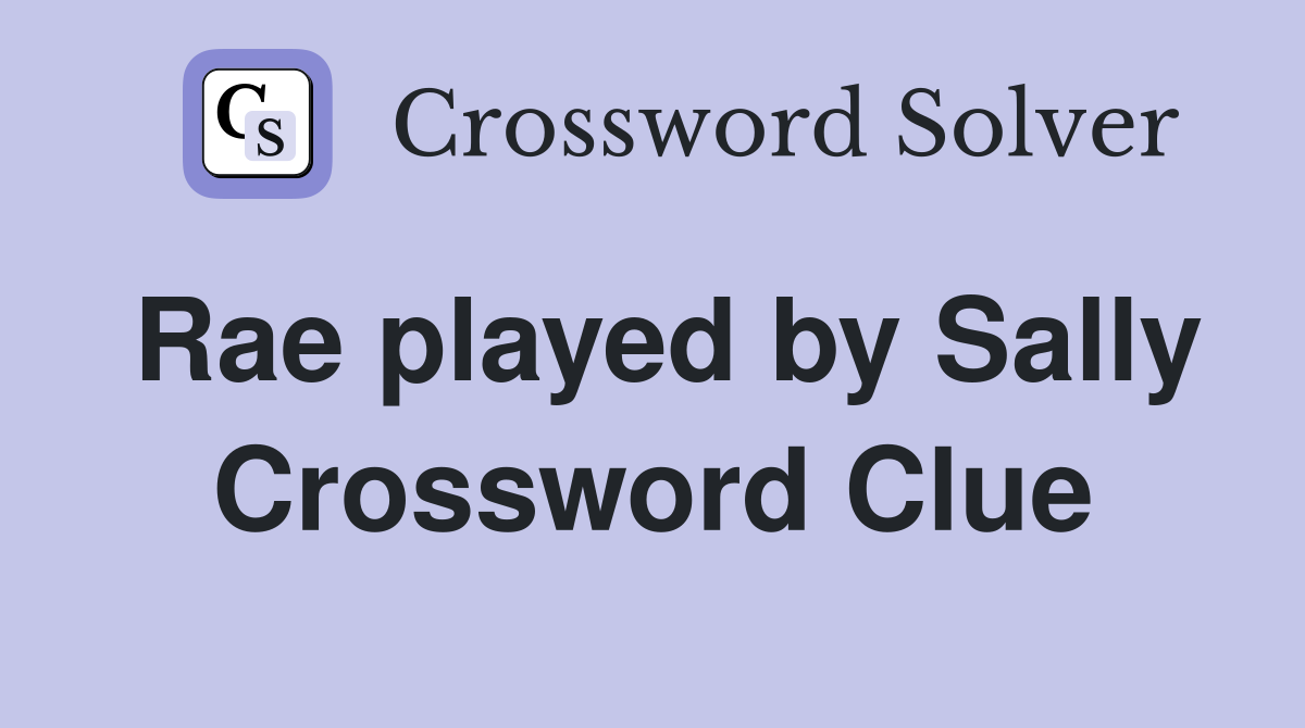 Rae played by Sally Crossword Clue