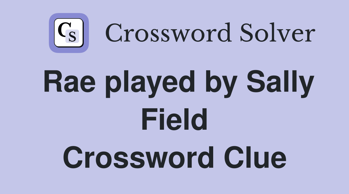 Rae played by Sally Field Crossword Clue