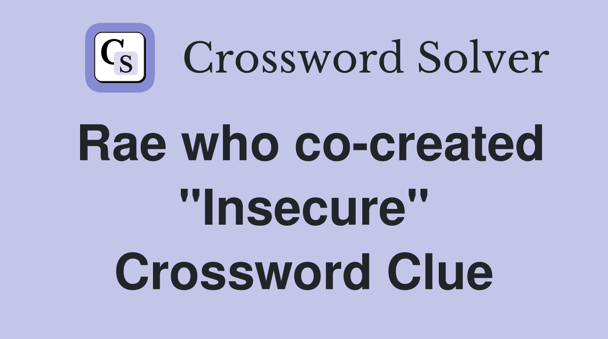 Rae who co-created "Insecure" Crossword Clue