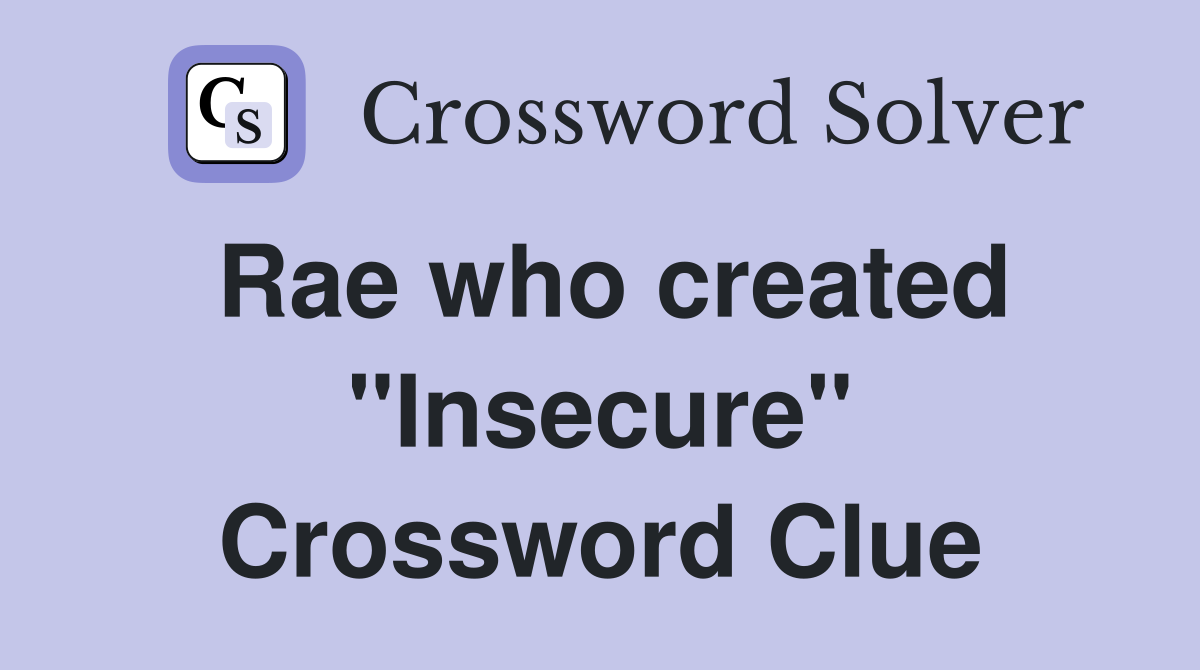 Rae who created "Insecure" Crossword Clue