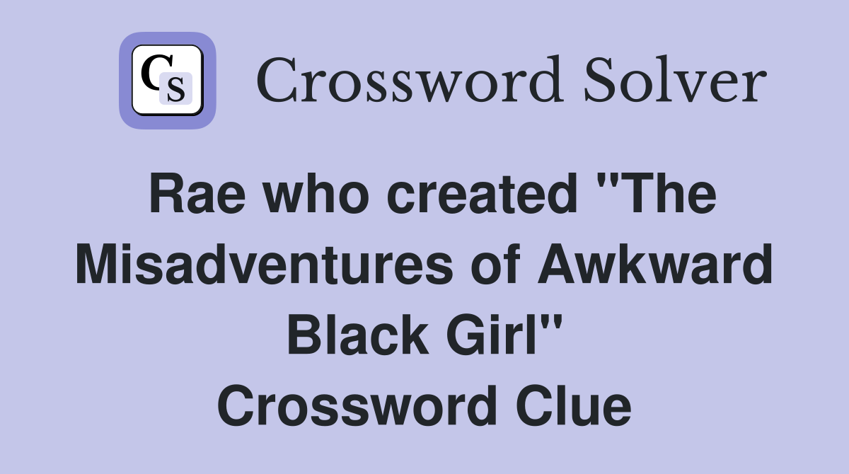 Rae who created "The Misadventures of Awkward Black Girl" Crossword Clue