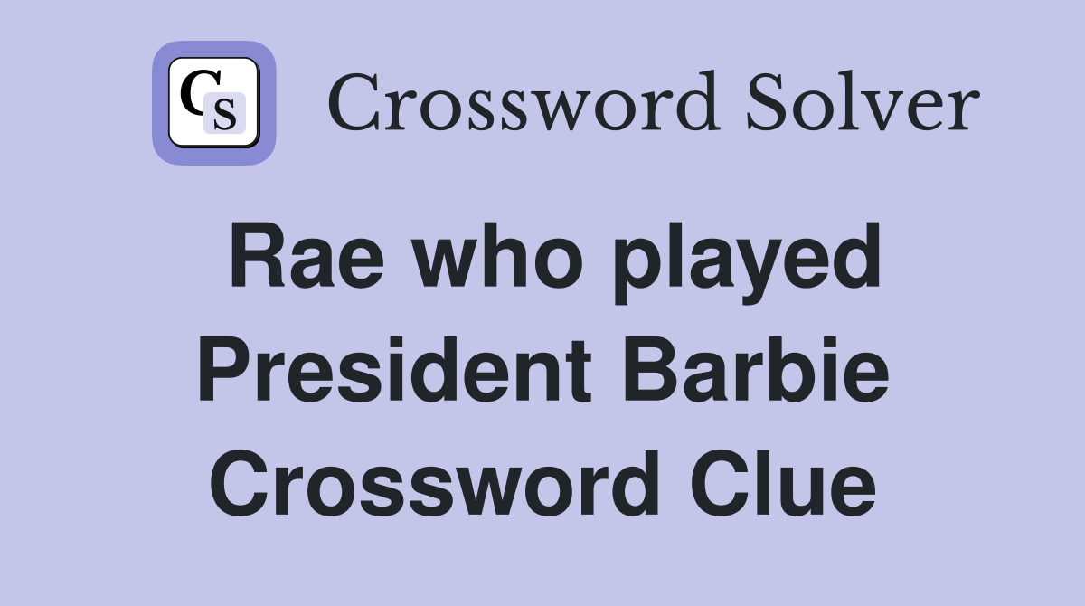 Rae who played President Barbie Crossword Clue
