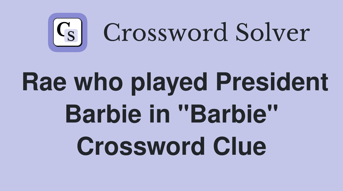 Rae who played President Barbie in "Barbie" Crossword Clue