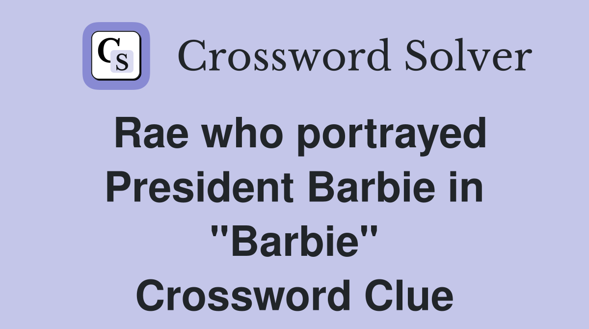 Rae who portrayed President Barbie in "Barbie" Crossword Clue