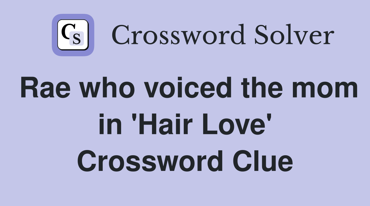 Rae who voiced the mom in 'Hair Love' Crossword Clue