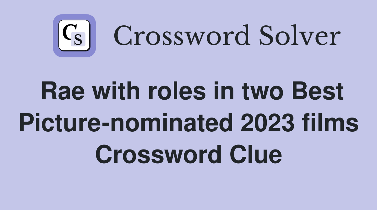 Rae with roles in two Best Picture-nominated 2023 films Crossword Clue