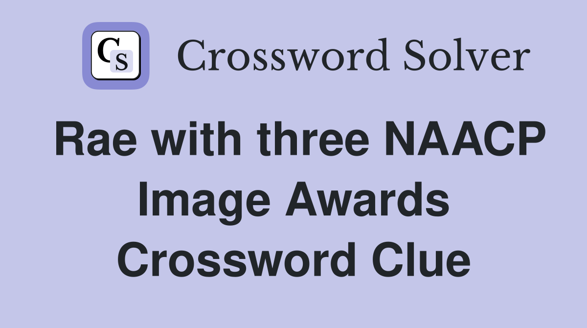 Rae with three NAACP Image Awards Crossword Clue