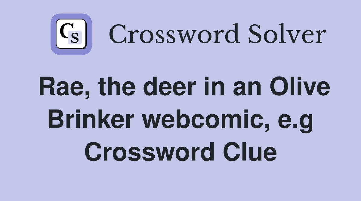 Rae, the deer in an Olive Brinker webcomic, e.g Crossword Clue