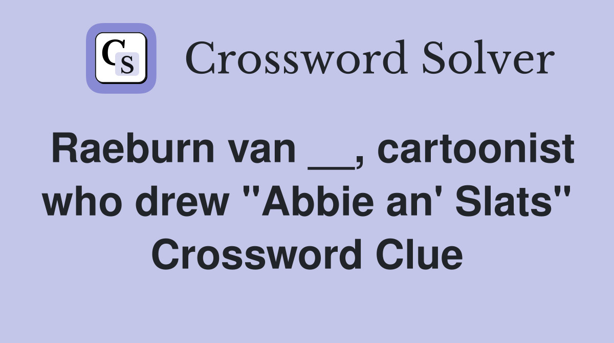 Raeburn van __, cartoonist who drew "Abbie an' Slats" Crossword Clue