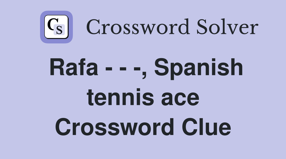 Rafa - - -, Spanish tennis ace Crossword Clue