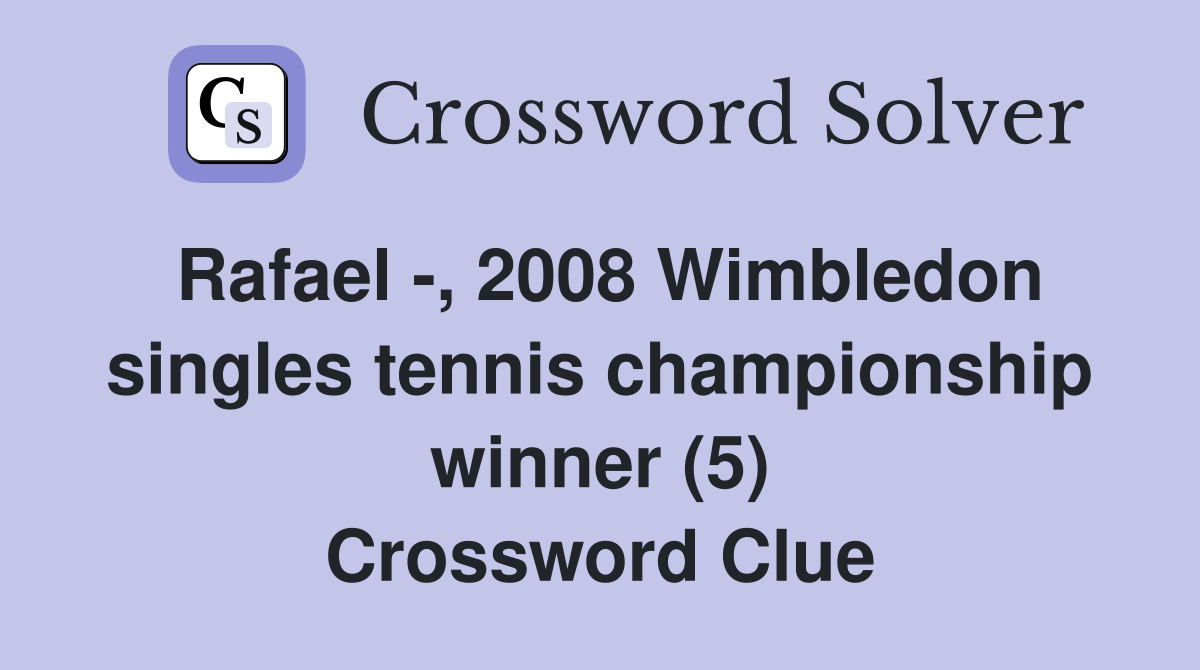 Rafael -, 2008 Wimbledon singles tennis championship winner (5) Crossword Clue