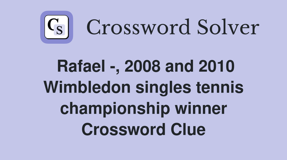 Rafael -, 2008 and 2010 Wimbledon singles tennis championship winner Crossword Clue