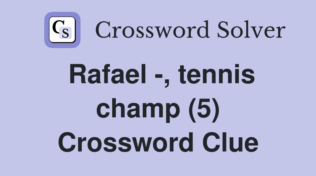 Rafael -, tennis champ (5) Crossword Clue