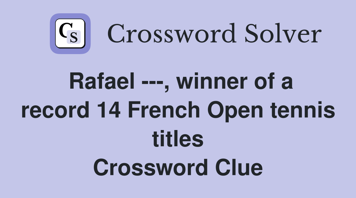 Rafael ---, winner of a record 14 French Open tennis titles Crossword Clue