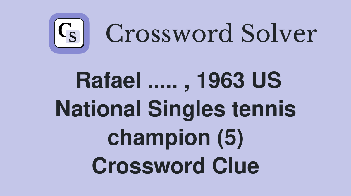 Rafael ..... , 1963 US National Singles tennis champion (5) Crossword Clue