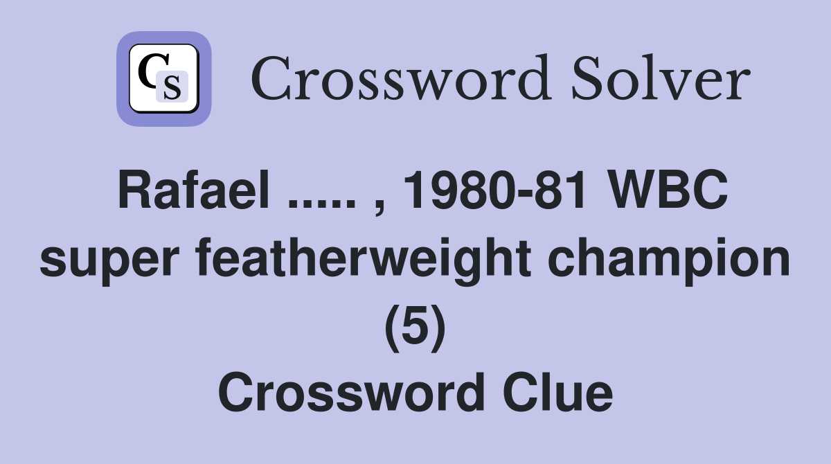 Rafael ..... , 1980-81 WBC super featherweight champion (5) Crossword Clue