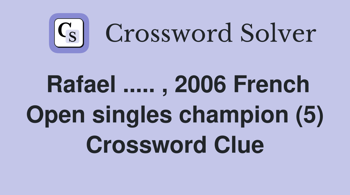 Rafael ..... , 2006 French Open singles champion (5) Crossword Clue