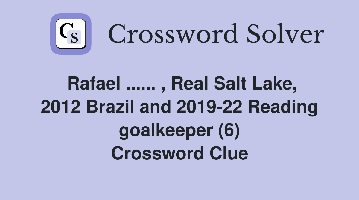 Rafael ...... , Real Salt Lake, 2012 Brazil and 2019-22 Reading goalkeeper (6) Crossword Clue