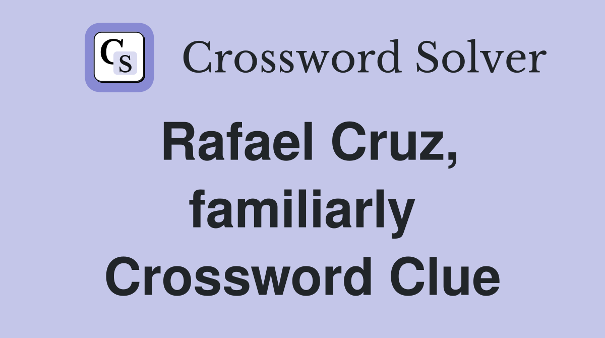 Rafael Cruz, familiarly Crossword Clue