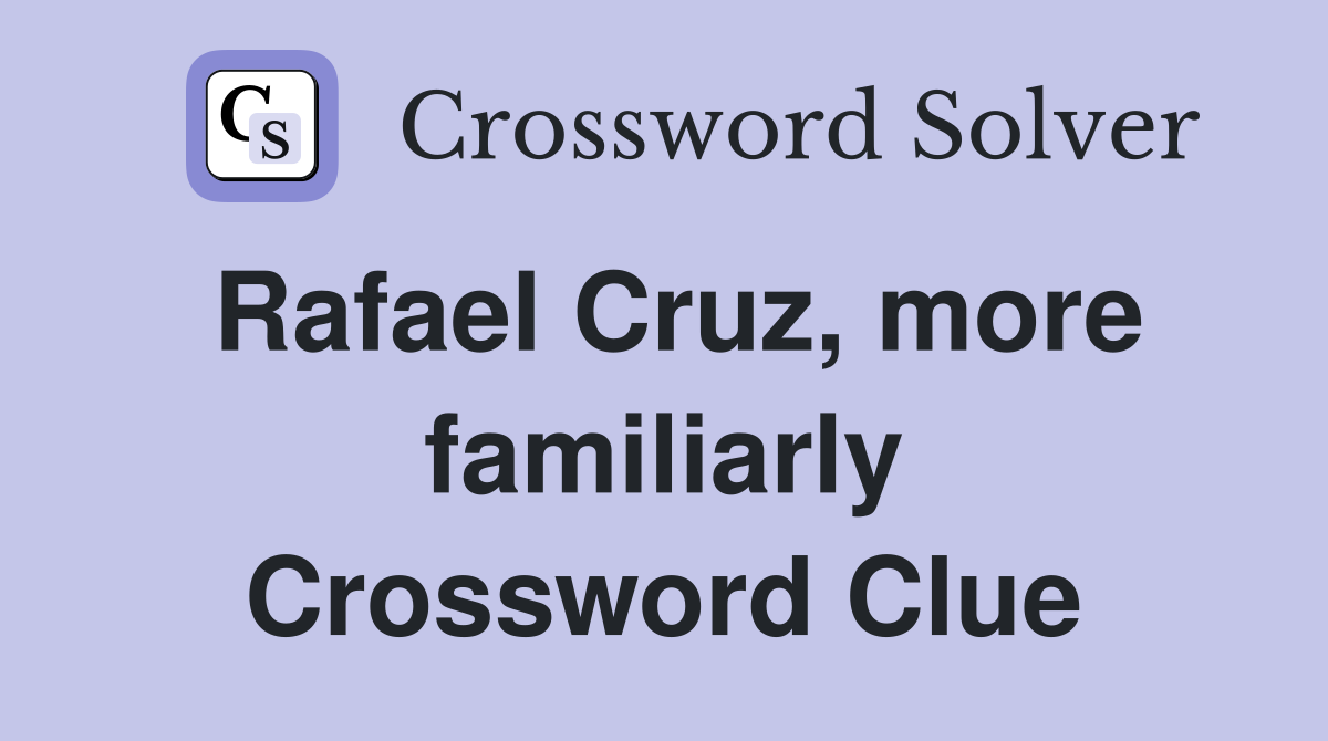 Rafael Cruz, more familiarly Crossword Clue