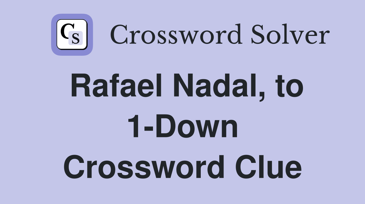 Rafael Nadal, to 1-Down Crossword Clue