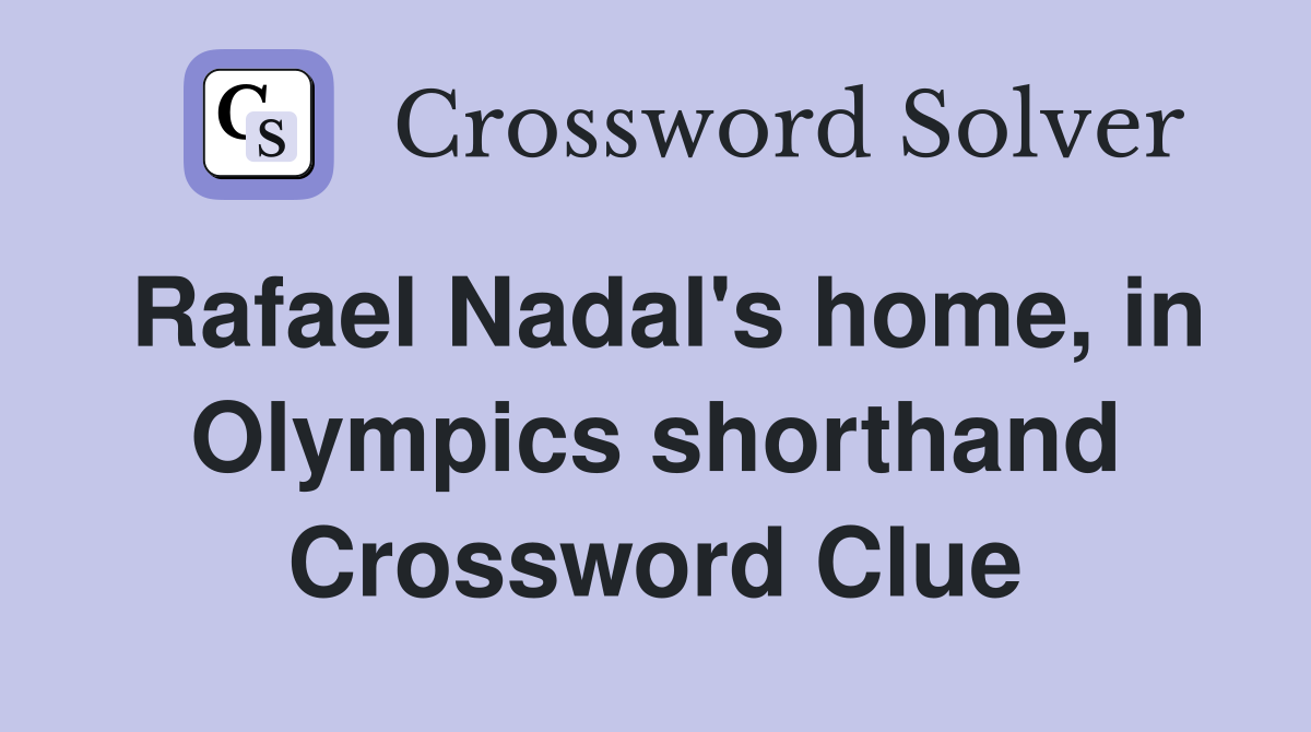 Rafael Nadal's home, in Olympics shorthand Crossword Clue