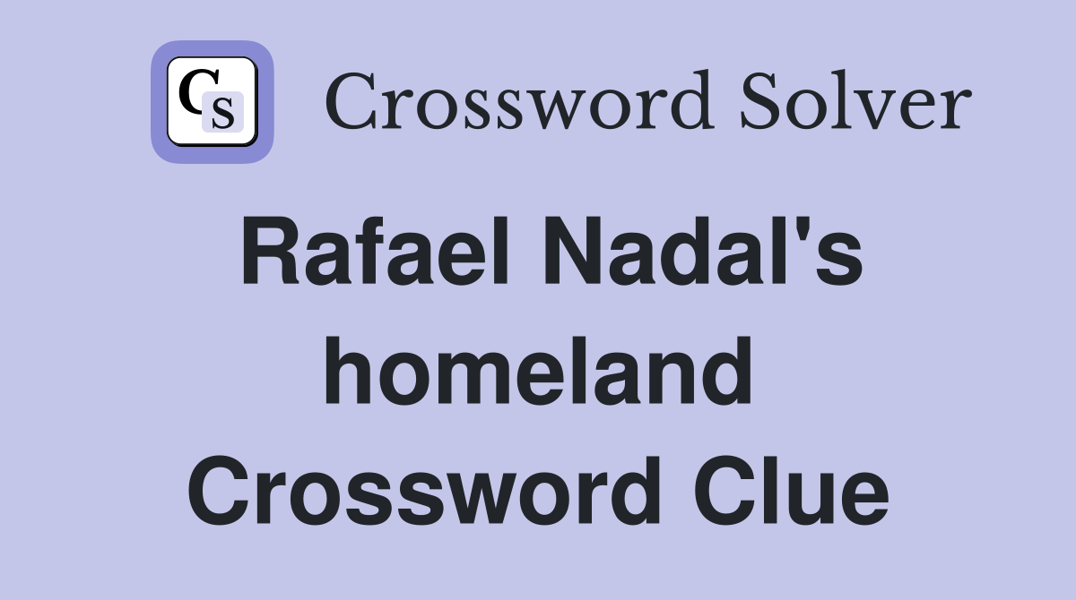 Rafael Nadal's homeland Crossword Clue