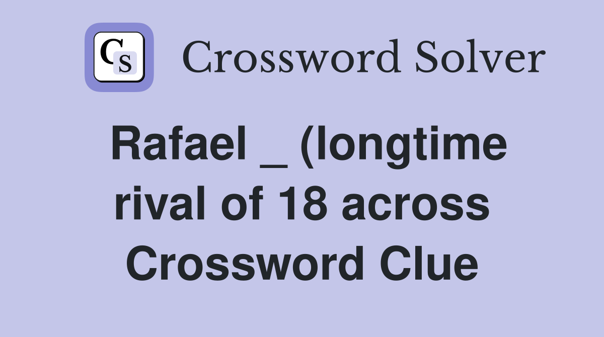 Rafael _ (longtime rival of 18 across Crossword Clue