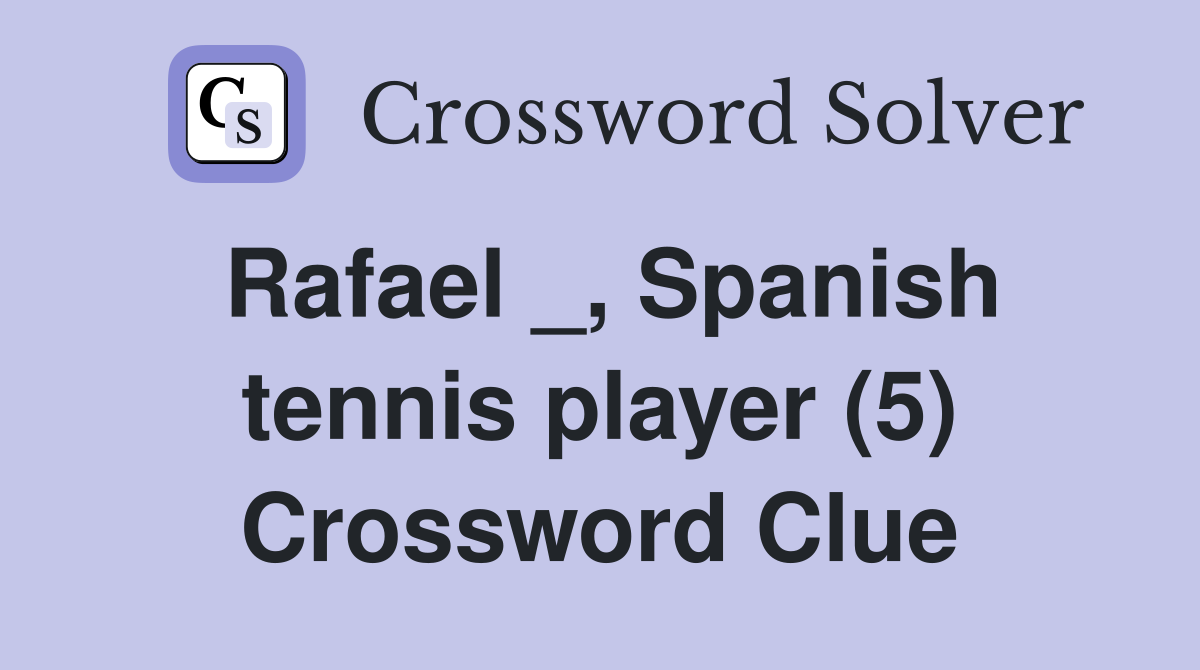 Rafael _, Spanish tennis player (5) Crossword Clue