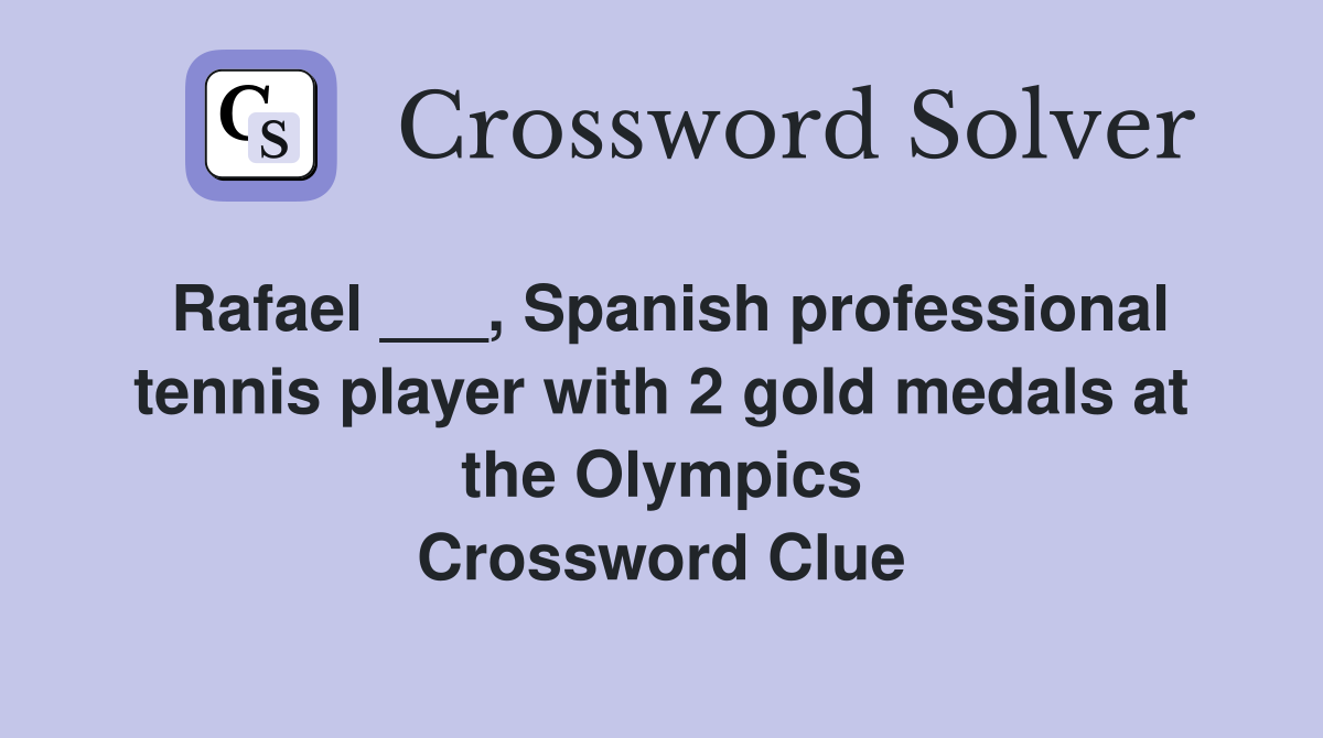 Rafael ___, Spanish professional tennis player with 2 gold medals at the Olympics Crossword Clue