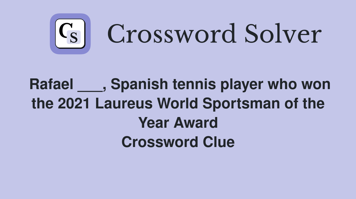 Rafael ___, Spanish tennis player who won the 2021 Laureus World Sportsman of the Year Award Crossword Clue