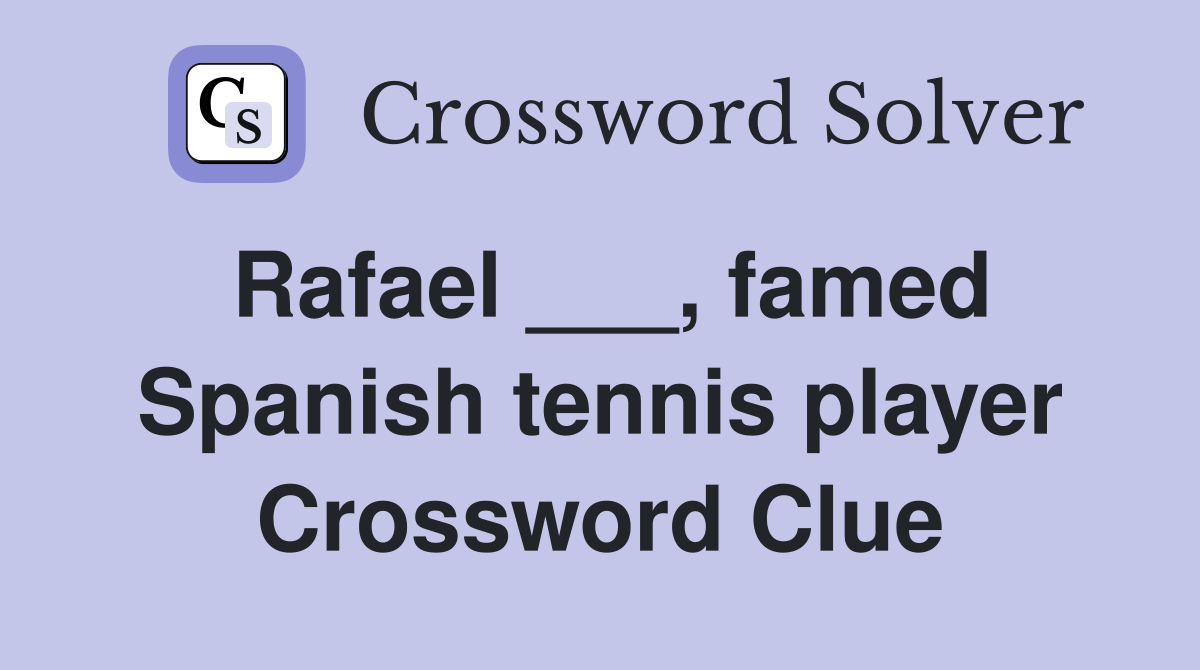 Rafael ___, famed Spanish tennis player Crossword Clue