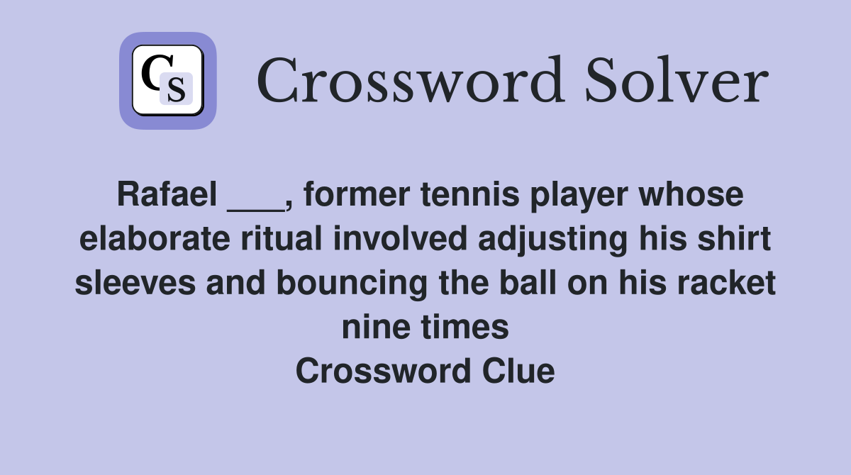 Rafael ___, former tennis player whose elaborate ritual involved adjusting his shirt sleeves and bouncing the ball on his racket nine times Crossword Clue
