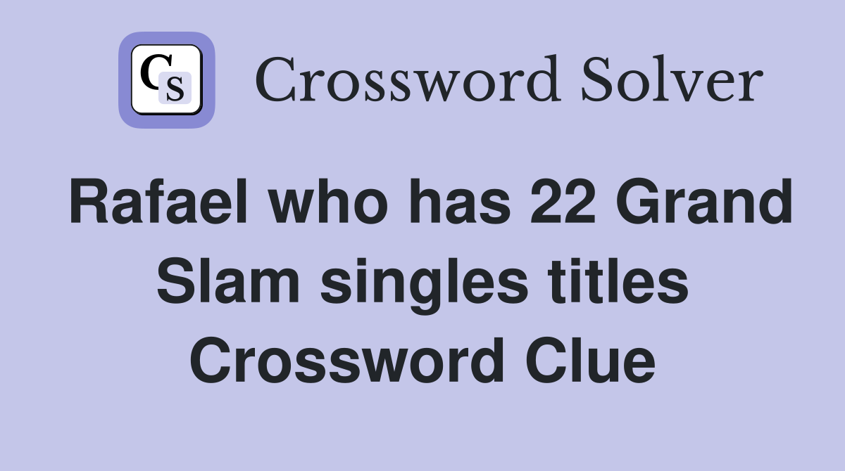 Rafael who has 22 Grand Slam singles titles Crossword Clue
