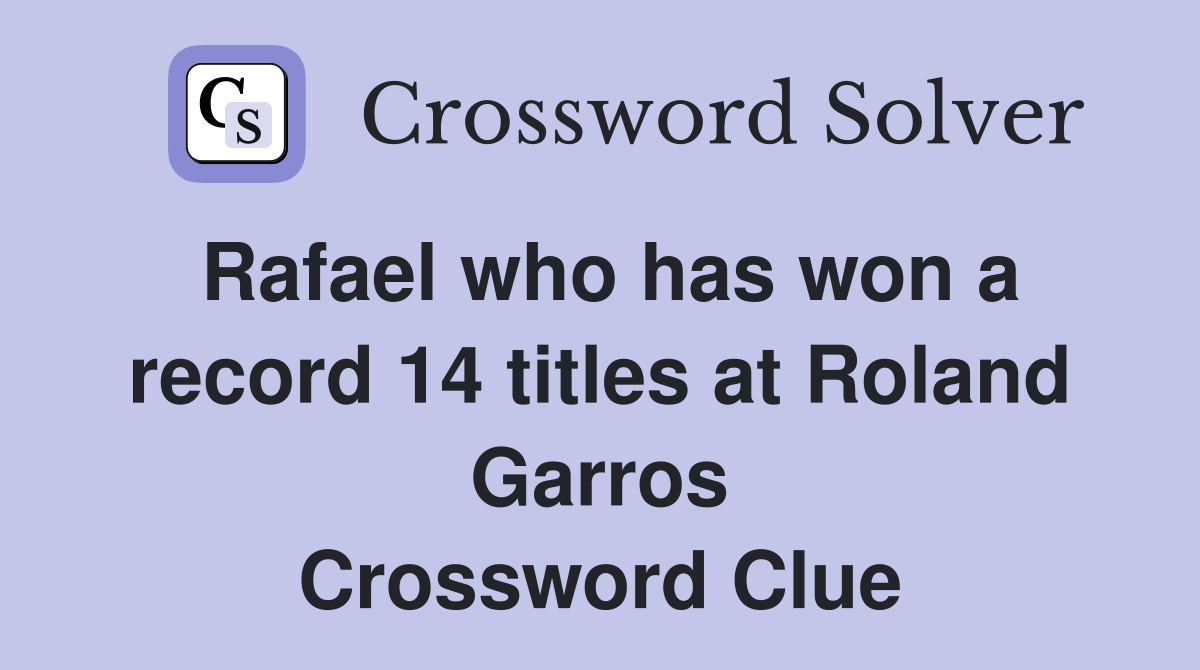 Rafael who has won a record 14 titles at Roland Garros Crossword Clue