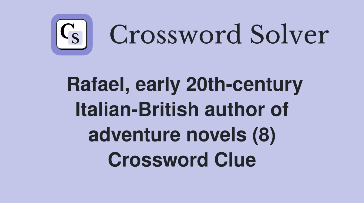 Rafael, early 20th-century Italian-British author of adventure novels (8) Crossword Clue